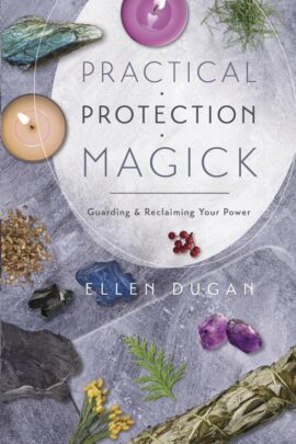 Practical Protection Magick: Guarding & Reclaiming Your Power *